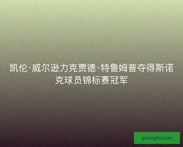 凯伦·威尔逊力克贾德·特鲁姆普夺得斯诺克球员锦标赛冠军
