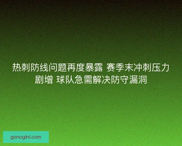热刺防线问题再度暴露 赛季末冲刺压力剧增 球队急需解决防守漏洞